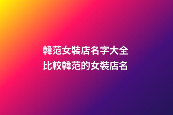 韓范女裝店名字大全 比較韓范的女裝店名-第1張-店鋪起名-玄機(jī)派